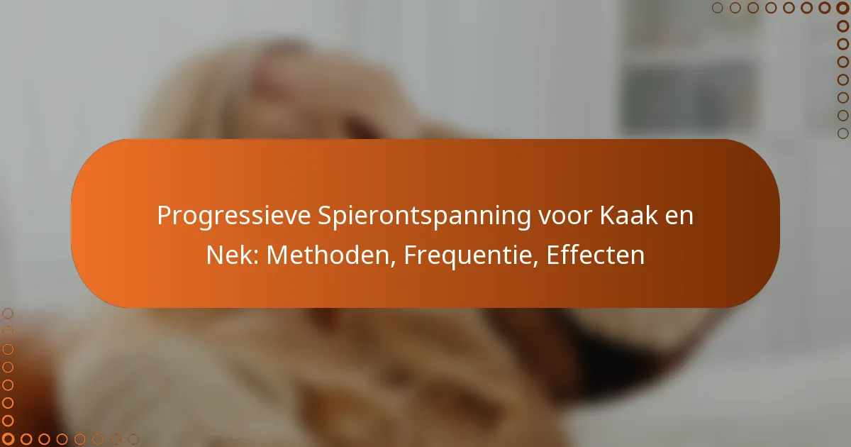 Progressieve Spierontspanning voor Kaak en Nek: Methoden, Frequentie, Effecten