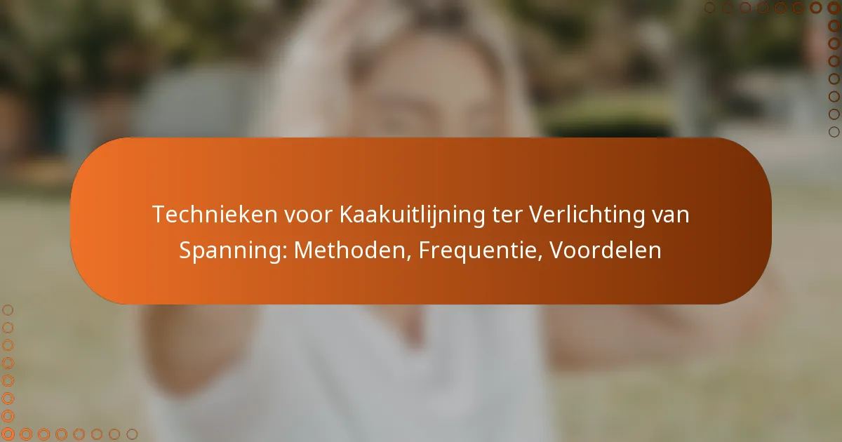 Technieken voor Kaakuitlijning ter Verlichting van Spanning: Methoden, Frequentie, Voordelen