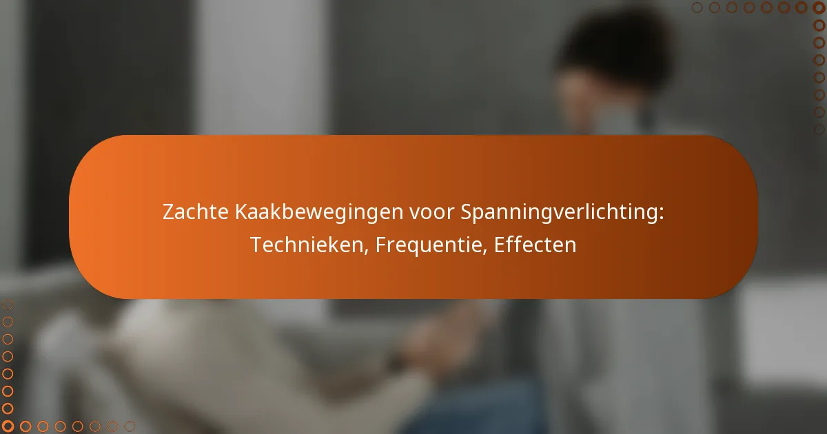 Zachte Kaakbewegingen voor Spanningverlichting: Technieken, Frequentie, Effecten