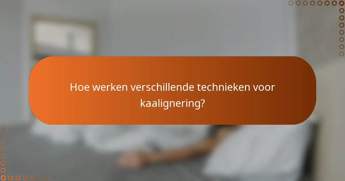 Hoe werken verschillende technieken voor kaalignering?