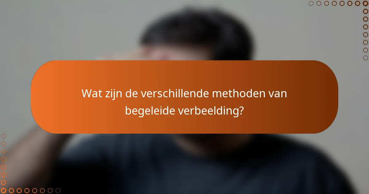 Wat zijn de verschillende methoden van begeleide verbeelding?