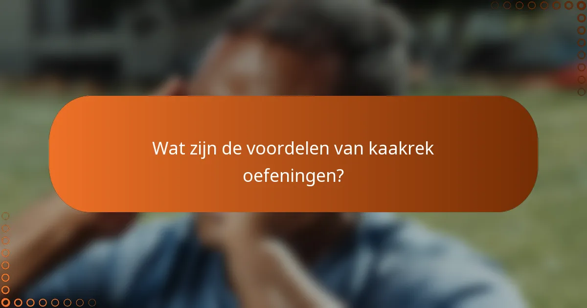 Wat zijn de voordelen van kaakrek oefeningen?