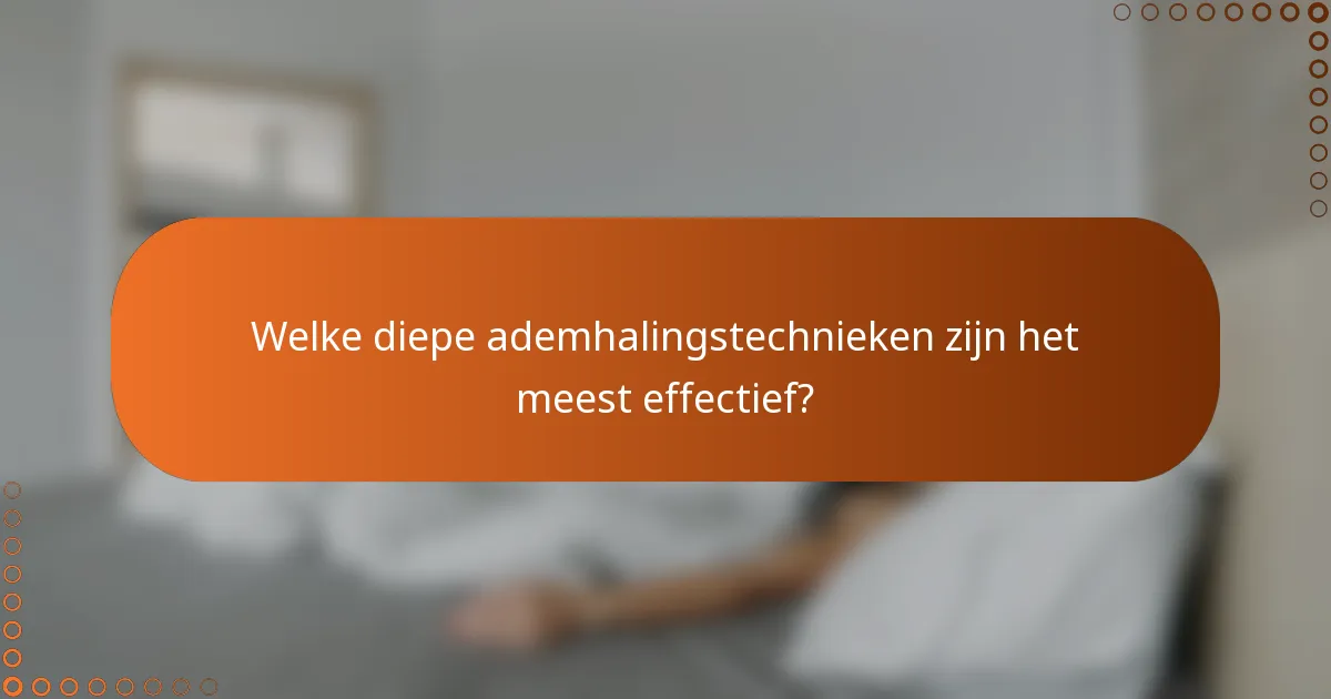 Welke diepe ademhalingstechnieken zijn het meest effectief?