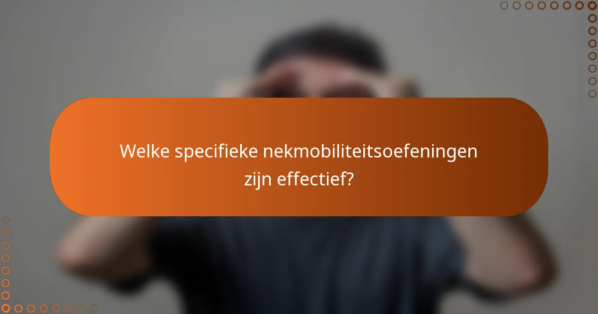 Welke specifieke nekmobiliteitsoefeningen zijn effectief?