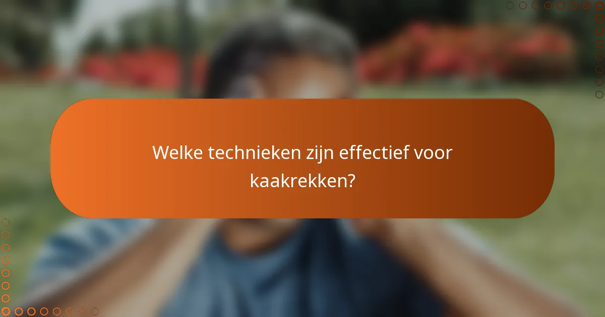 Welke technieken zijn effectief voor kaakrekken?